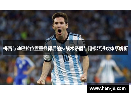 梅西与迪巴拉位置重叠背后的技战术矛盾与阿根廷进攻体系解析 梅西与迪巴拉位置重叠背后的技战术矛盾与阿根廷进攻体系解析