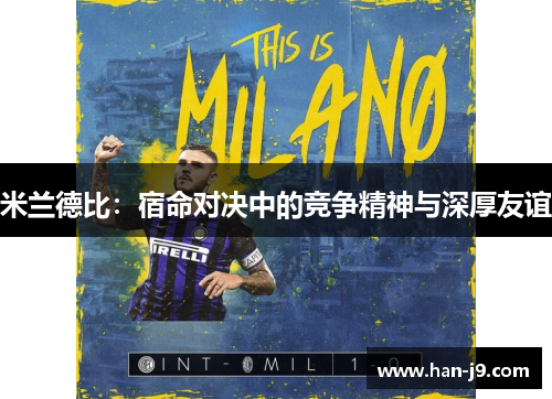 米兰德比:宿命对决中的竞争精神与深厚友谊 米兰德比:宿命对决中的竞争精神与深厚友谊