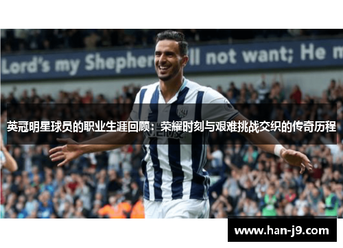英冠明星球员的职业生涯回顾:荣耀时刻与艰难挑战交织的传奇历程 英冠明星球员的职业生涯回顾:荣耀时刻与艰难挑战交织的传奇历程