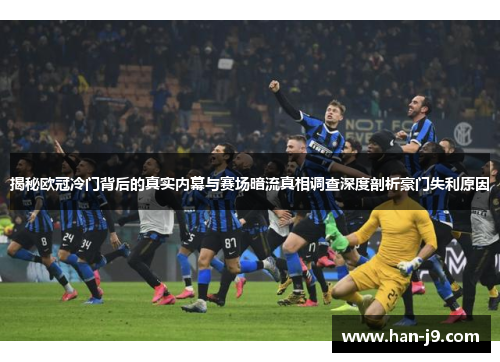 揭秘欧冠冷门背后的真实内幕与赛场暗流真相调查深度剖析豪门失利原因