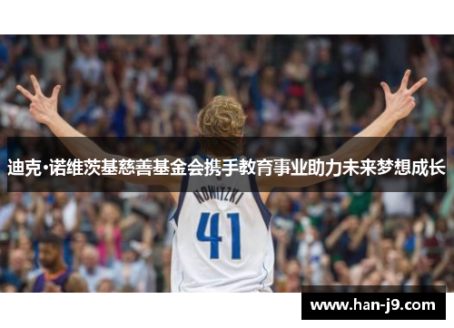 迪克·诺维茨基慈善基金会携手教育事业助力未来梦想成长 迪克·诺维茨基慈善基金会携手教育事业助力未来梦想成长