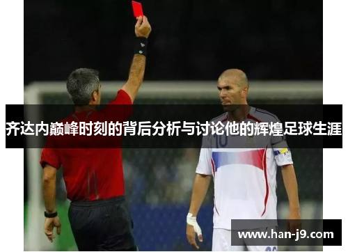 齐达内巅峰时刻的背后分析与讨论他的辉煌足球生涯 齐达内巅峰时刻的背后分析与讨论他的辉煌足球生涯